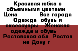 Красивая юбка с объемными цветами › Цена ­ 1 500 - Все города Одежда, обувь и аксессуары » Женская одежда и обувь   . Ростовская обл.,Ростов-на-Дону г.